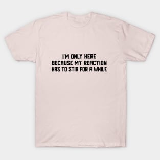 My Reaction is Stirring T-Shirt